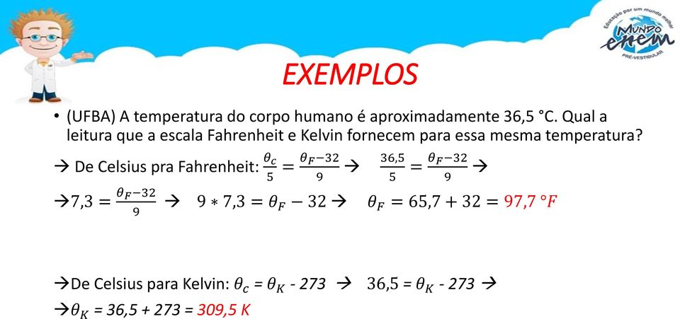 De Celsius pra Fahrenheit: θ c = θ F 32 5 9 7,3 = θ F 32 9 7,3 = θ 9 F 32 36,5 = θ F 32 5