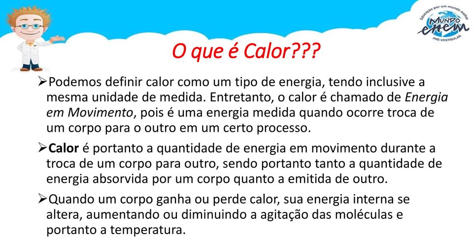 Calor é portanto a quantidade de energia em movimento durante a troca de um corpo para outro, sendo portanto tanto a quantidade de energia