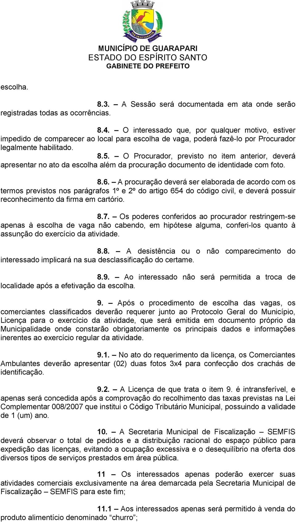 O Procurador, previsto no item anterior, deverá apresentar no ato da escolha além da procuração documento de identidade com foto. 8.6.