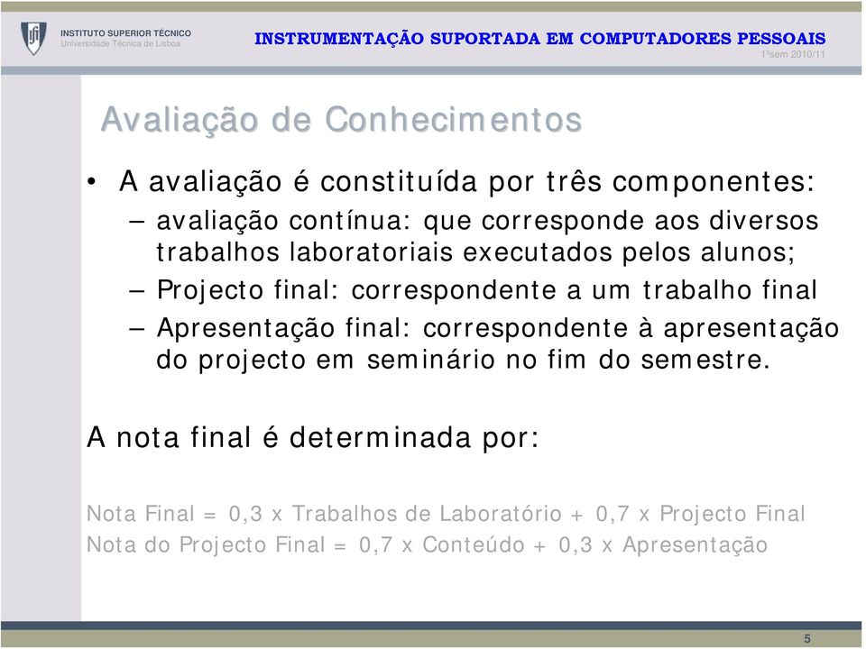 Apresentação final: correspondente à apresentação do projecto em seminário no fim do semestre.