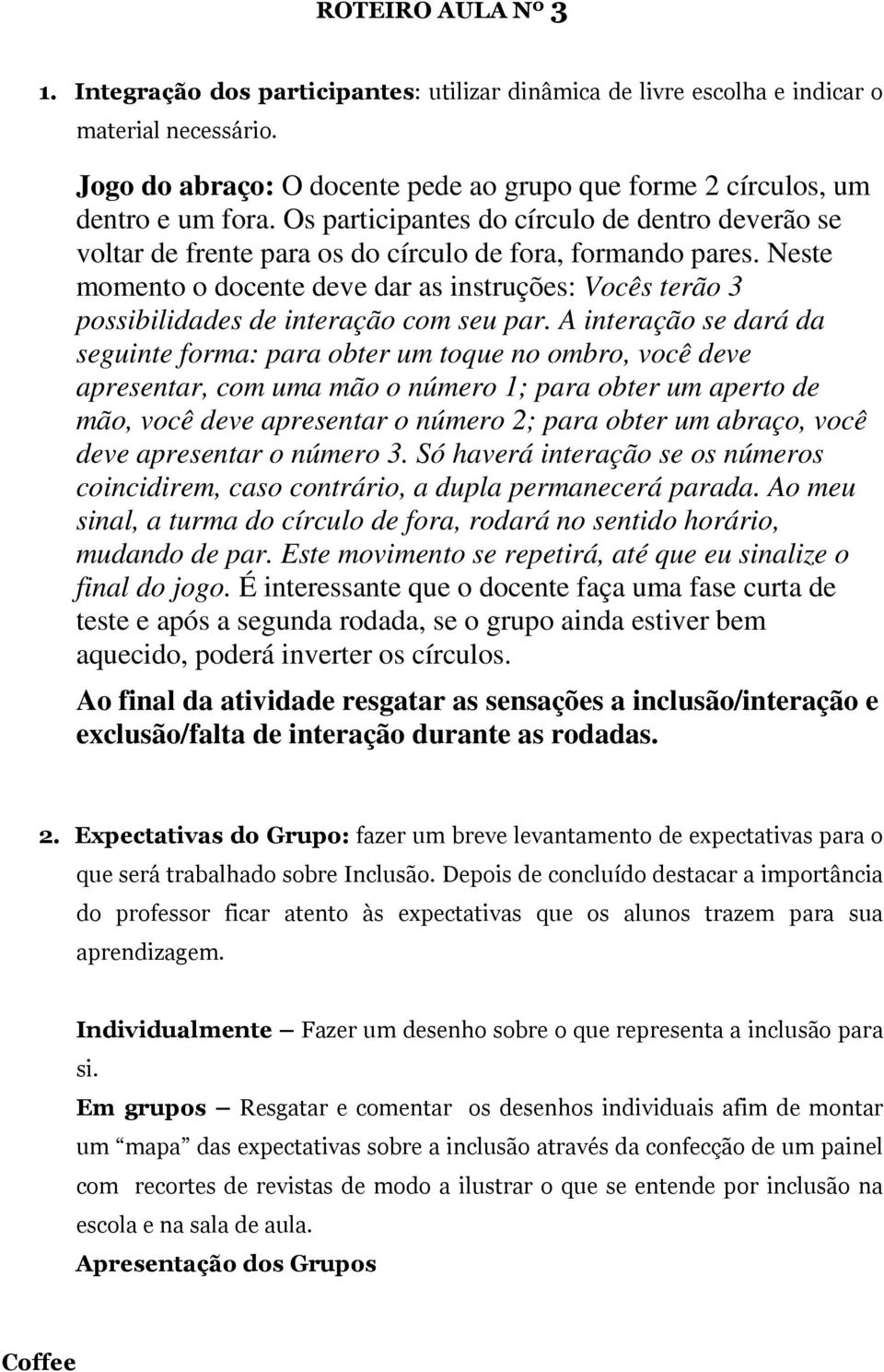 Neste momento o docente deve dar as instruções: Vocês terão 3 possibilidades de interação com seu par.