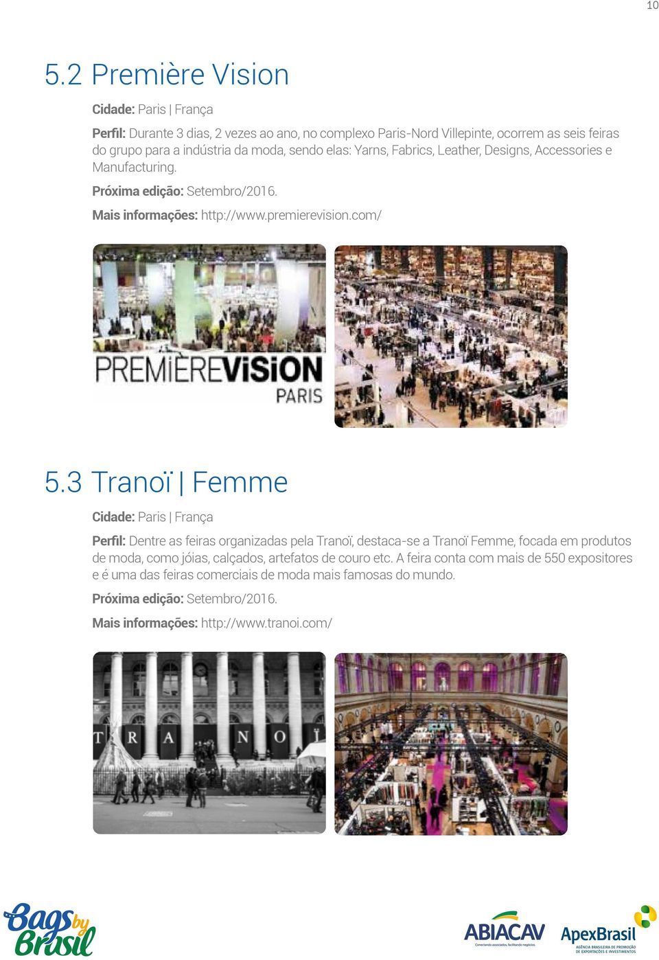 3 Tranoï Femme Cidade: Paris França Perfil: Dentre as feiras organizadas pela Tranoï, destaca-se a Tranoï Femme, focada em produtos de moda, como jóias, calçados, artefatos