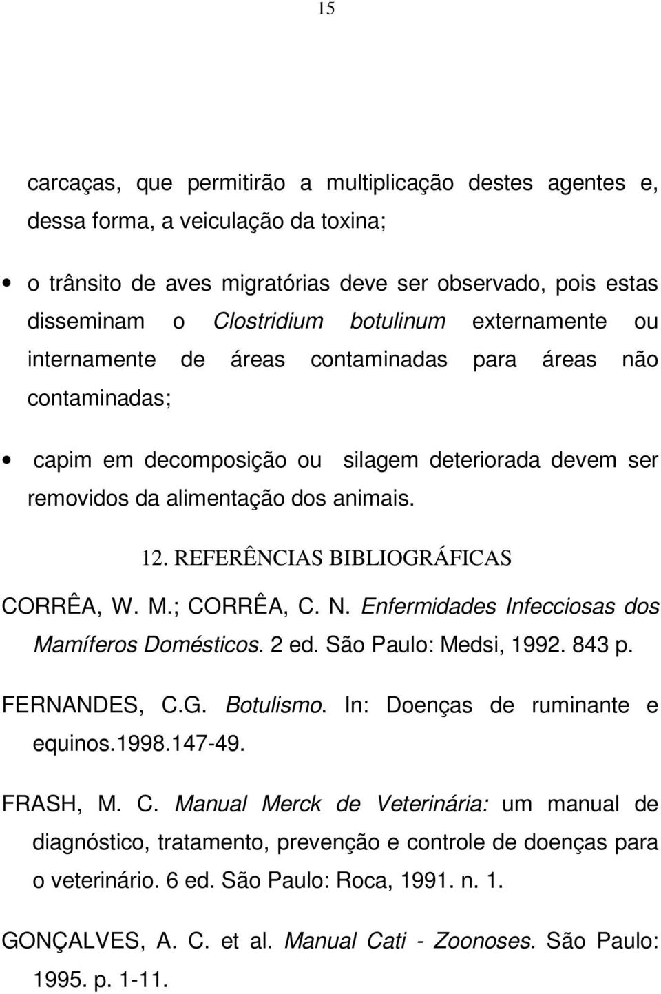 REFERÊNCIAS BIBLIOGRÁFICAS CORRÊA, W. M.; CORRÊA, C. N. Enfermidades Infecciosas dos Mamíferos Domésticos. 2 ed. São Paulo: Medsi, 1992. 843 p. FERNANDES, C.G. Botulismo.