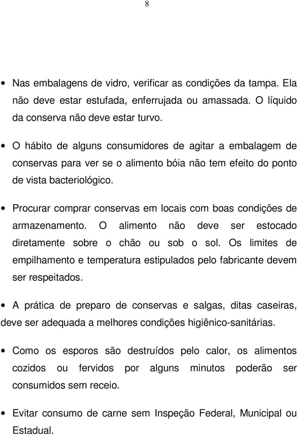 Procurar comprar conservas em locais com boas condições de armazenamento. O alimento não deve ser estocado diretamente sobre o chão ou sob o sol.