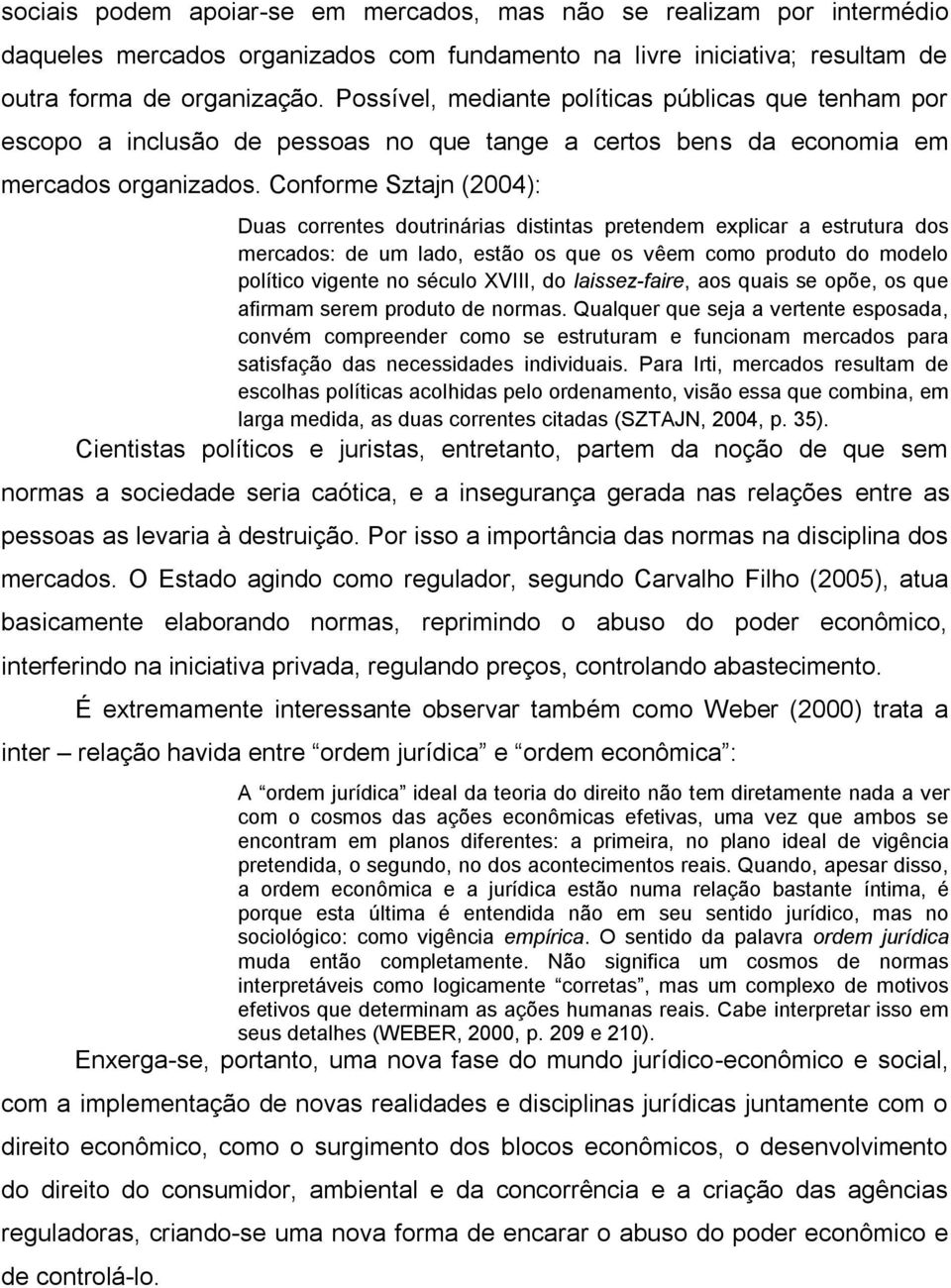 Conforme Sztajn (2004): Duas correntes doutrinárias distintas pretendem explicar a estrutura dos mercados: de um lado, estão os que os vêem como produto do modelo político vigente no século XVIII, do