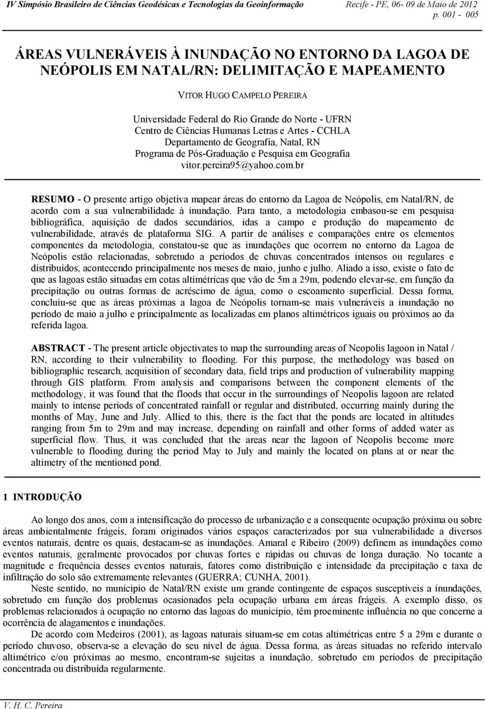 br RESUMO - O presente artigo objetiva mapear áreas do entorno da Lagoa de Neópolis, em Natal/RN, de acordo com a sua vulnerabilidade à inundação.