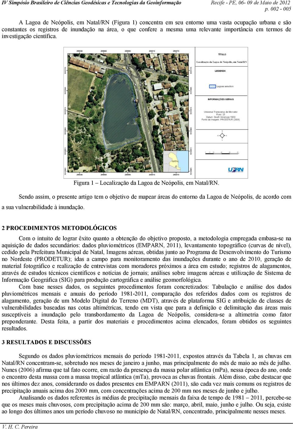 Sendo assim, o presente artigo tem o objetivo de mapear áreas do entorno da Lagoa de Neópolis, de acordo com a sua vulnerabilidade à inundação.