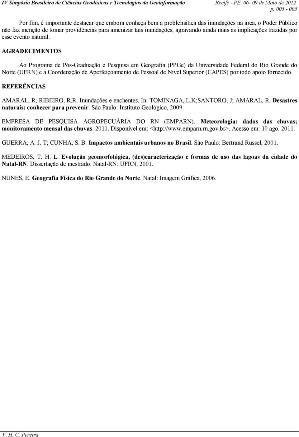 AGRADECIMENTOS Ao Programa de Pós-Graduação e Pesquisa em Geografia (PPGe) da Universidade Federal do Rio Grande do Norte (UFRN) e à Coordenação de Aperfeiçoamento de Pessoal de Nível Superior