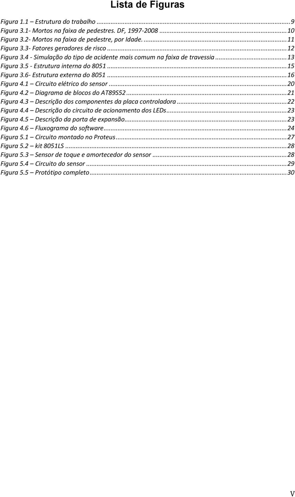 6- Estrutura externa do 8051... 16 Figura 4.1 Circuito elétrico do sensor... 20 Figura 4.2 Diagrama de blocos do AT89S52... 21 Figura 4.3 Descrição dos componentes da placa controladora... 22 Figura 4.