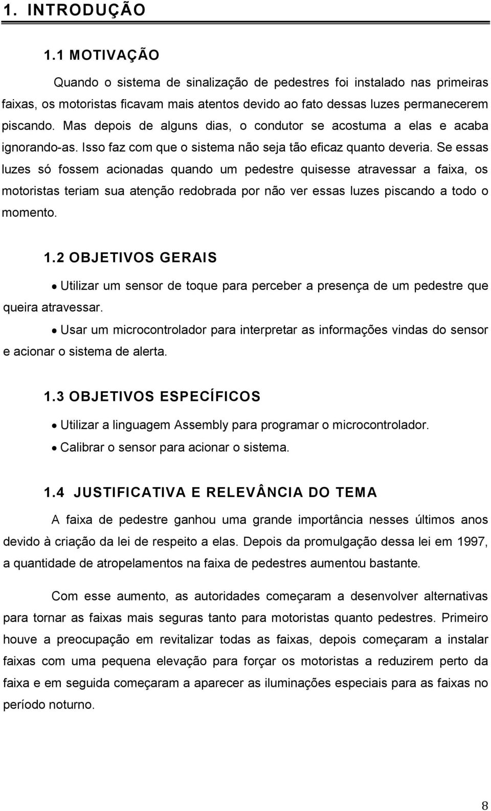 Se essas luzes só fossem acionadas quando um pedestre quisesse atravessar a faixa, os motoristas teriam sua atenção redobrada por não ver essas luzes piscando a todo o momento. 1.