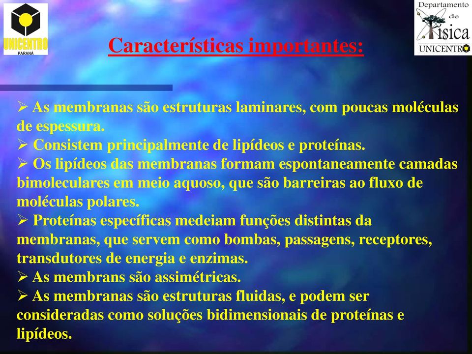 Os lipídeos das membranas formam espontaneamente camadas bimoleculares em meio aquoso, que são barreiras ao fluxo de moléculas polares.