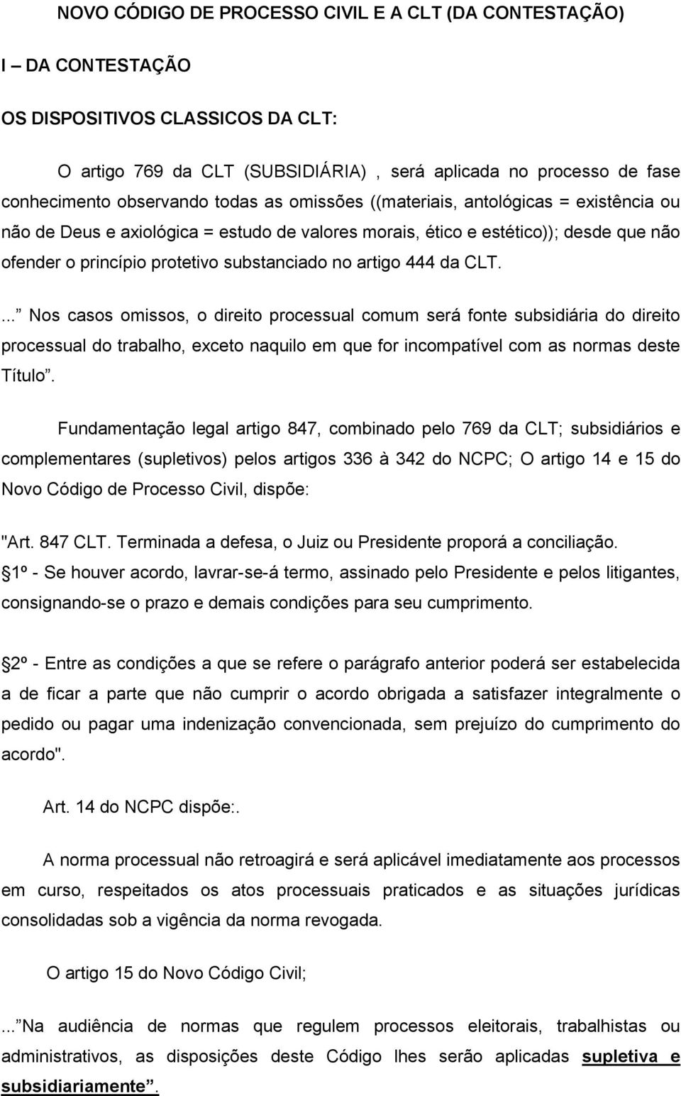 444 da CLT.... Nos casos omissos, o direito processual comum será fonte subsidiária do direito processual do trabalho, exceto naquilo em que for incompatível com as normas deste Título.