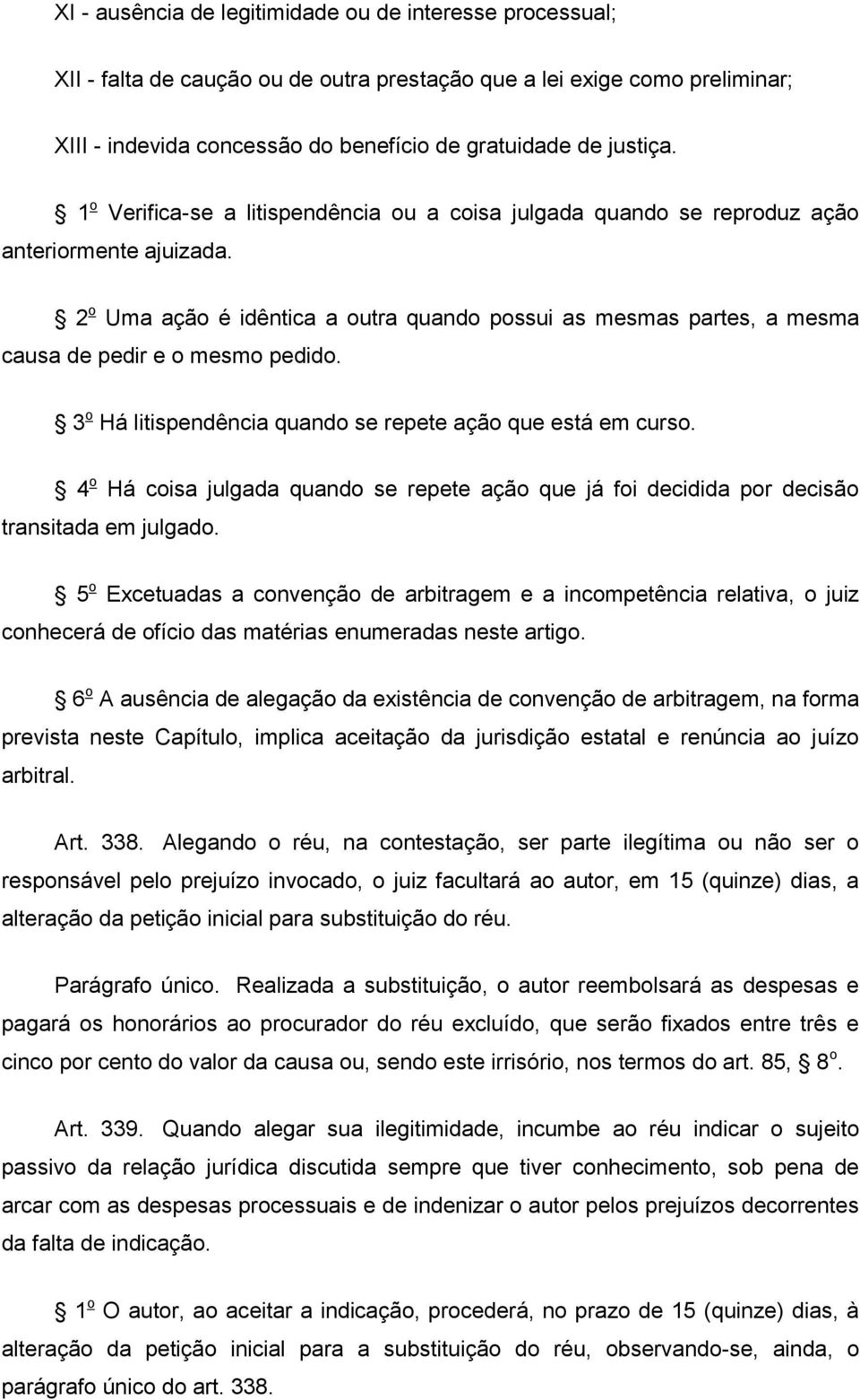 2 o Uma ação é idêntica a outra quando possui as mesmas partes, a mesma causa de pedir e o mesmo pedido. 3 o Há litispendência quando se repete ação que está em curso.