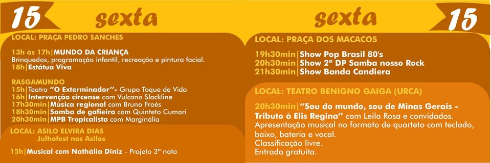 Projeto 3ª nota LOCAL: PRAÇA DOS MACACOS 19h30min Show Pop Brasil 80's 20h30min Show 2º DP Samba nosso Rock 21h30min Show Banda Candiera 20h30min Sou do mundo, sou de