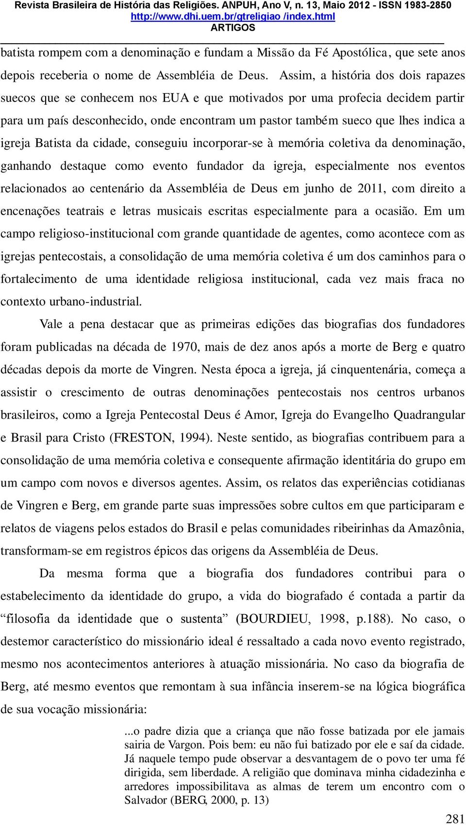 igreja Batista da cidade, conseguiu incorporar-se à memória coletiva da denominação, ganhando destaque como evento fundador da igreja, especialmente nos eventos relacionados ao centenário da