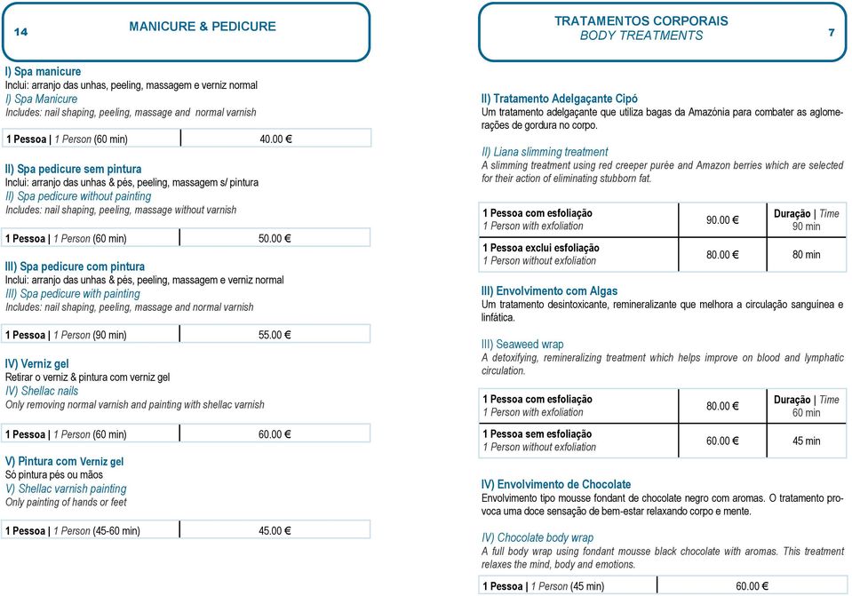 00 II) Spa pedicure sem pintura Inclui: arranjo das unhas & pés, peeling, massagem s/ pintura II) Spa pedicure without painting Includes: nail shaping, peeling, massage without varnish 1 Pessoa 1