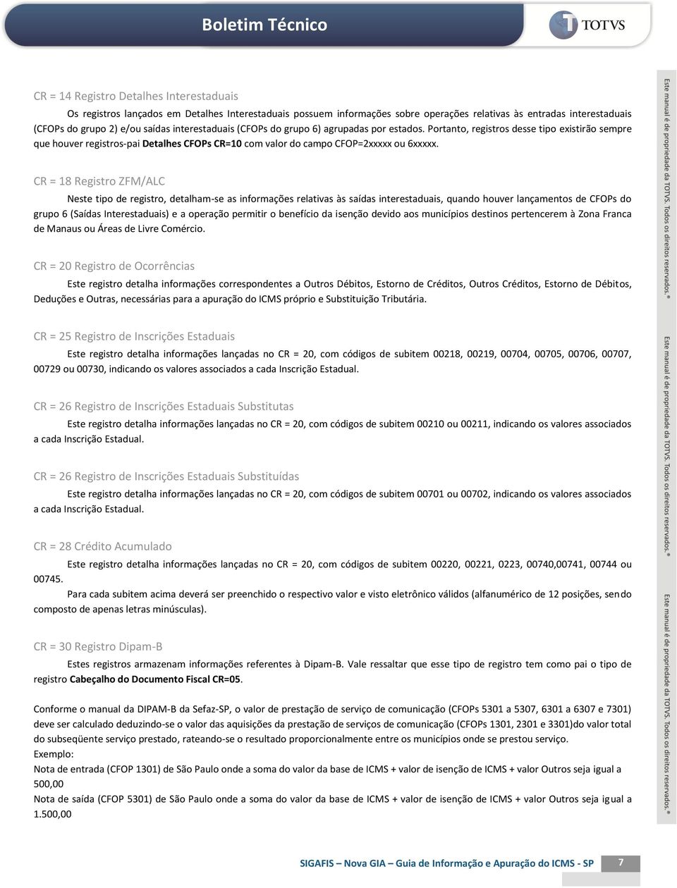 CR = 18 Registro ZFM/ALC Neste tipo de registro, detalham-se as informações relativas às saídas interestaduais, quando houver lançamentos de CFOPs do grupo 6 (Saídas Interestaduais) e a operação