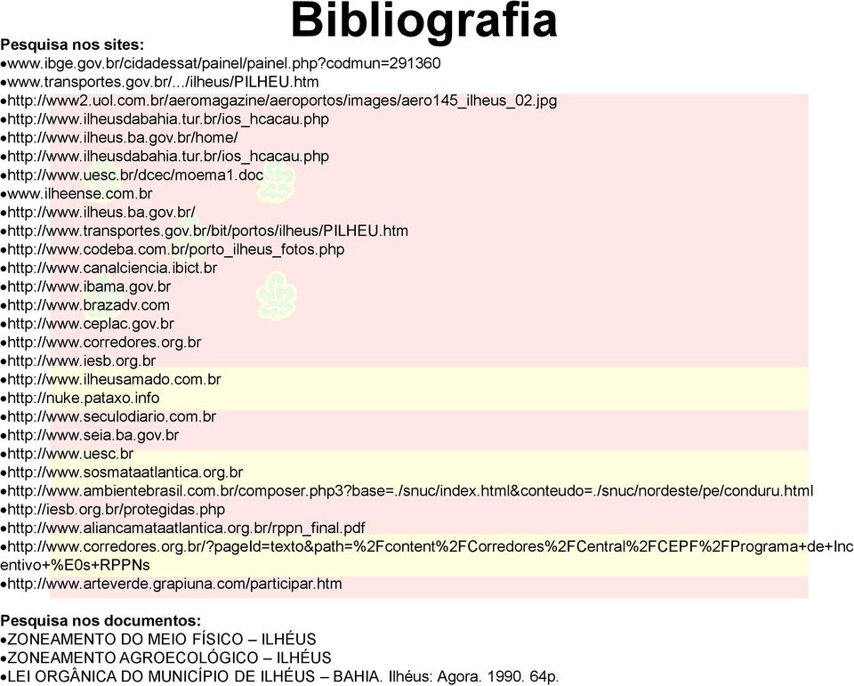 br/dcec/moema1.doc www.ilheense.com.br http://www.ilheus.ba.gov.br/ http://www.transportes.gov.br/bit/portos/ilheus/pilheu.htm http://www.codeba.com.br/porto_ilheus_fotos.php http://www.canalciencia.