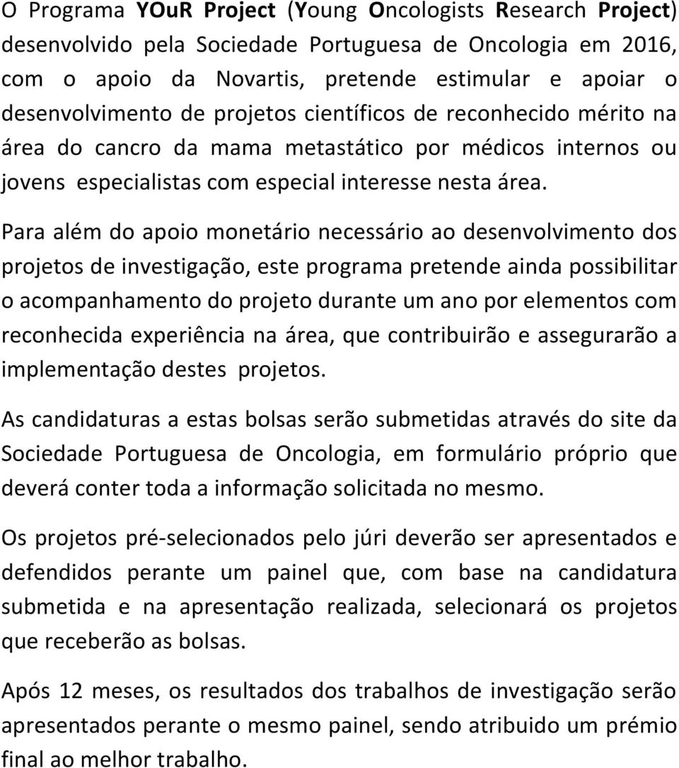 Para além do apoio monetário necessário ao desenvolvimento dos projetos de investigação, este programa pretende ainda possibilitar o acompanhamento do projeto durante um ano por elementos com