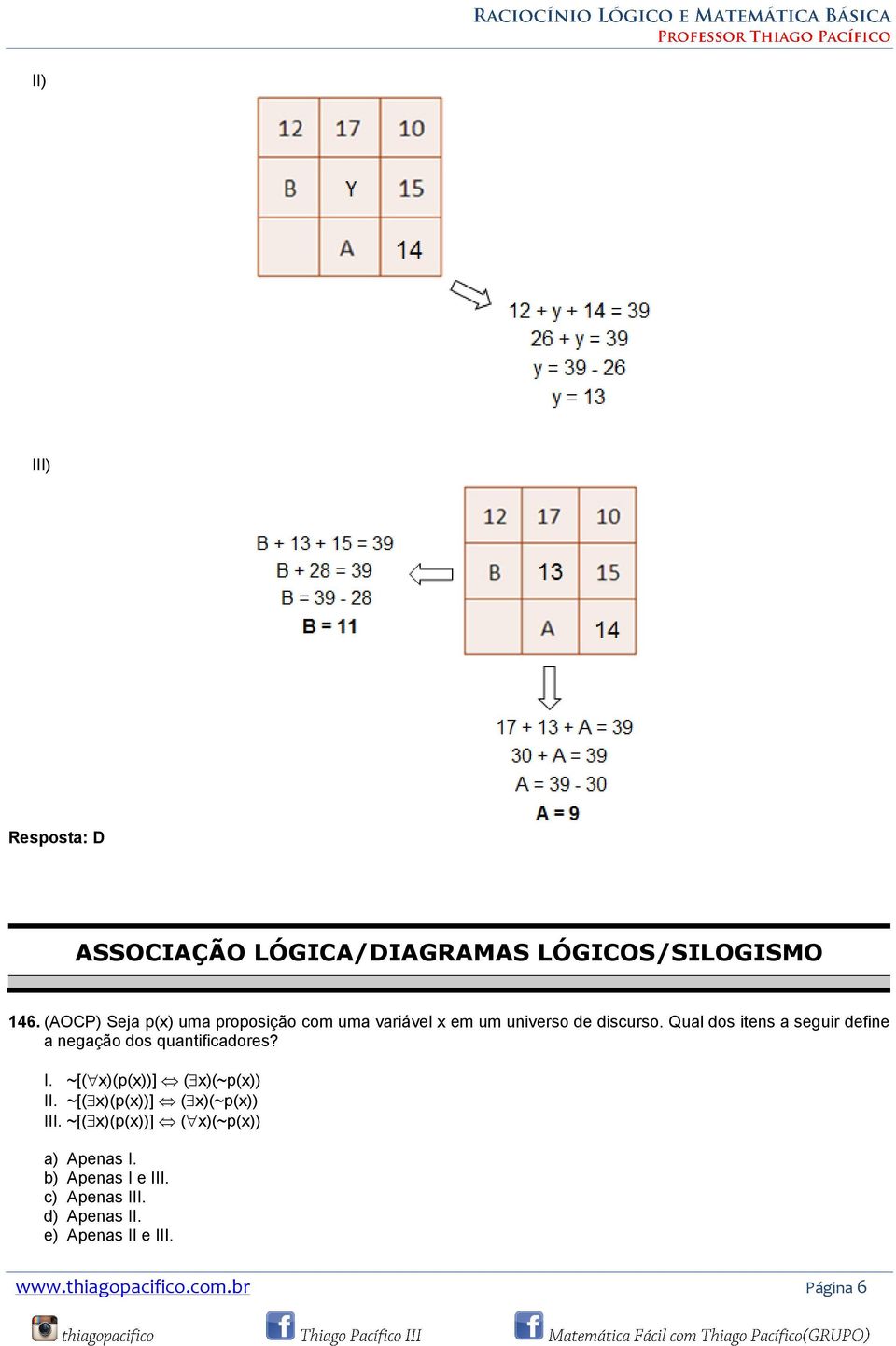 Qual dos itens a seguir define a negação dos quantificadores? I. ~[( x)(p(x))] ( x)(~p(x)) II.