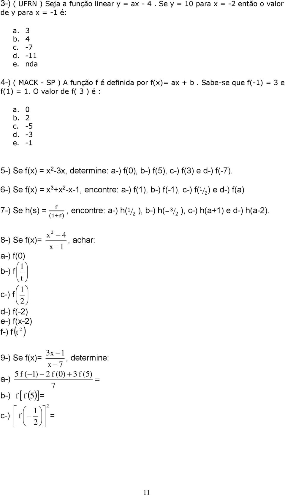 6-) Se f(x) = x +x -x-, encontre: f(), b-) f(-), c-) f( ) e d-) f(a) s -) Se h(s) =, encontre: (+s) h( ), b-) h( ), c-) h(a+) e d-) h(.