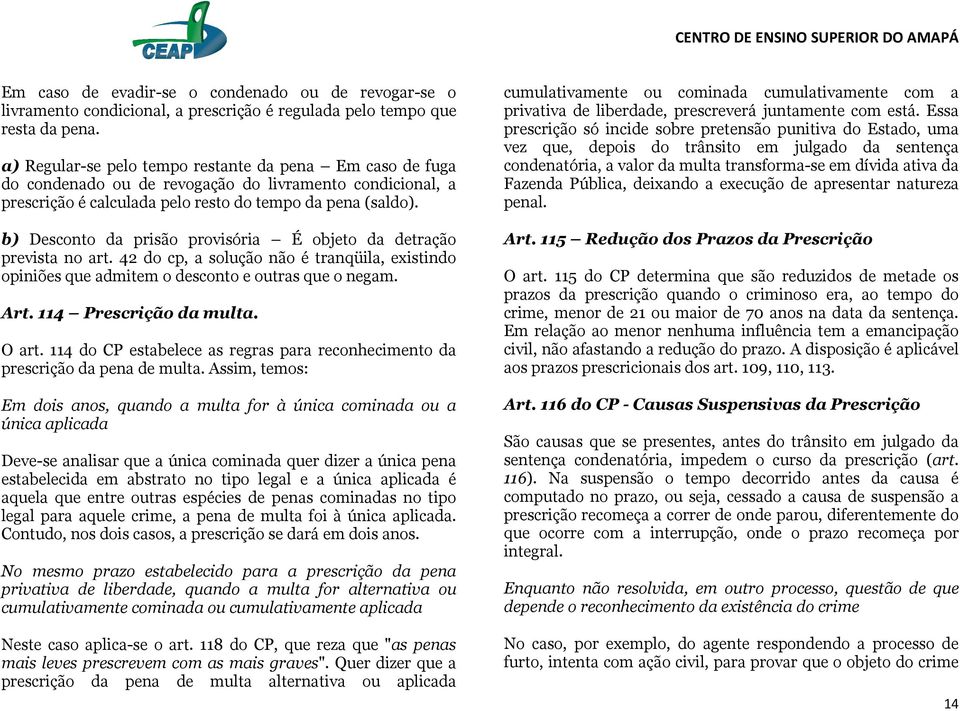 b) Desconto da prisão provisória É objeto da detração prevista no art. 42 do cp, a solução não é tranqüila, existindo opiniões que admitem o desconto e outras que o negam. Art.