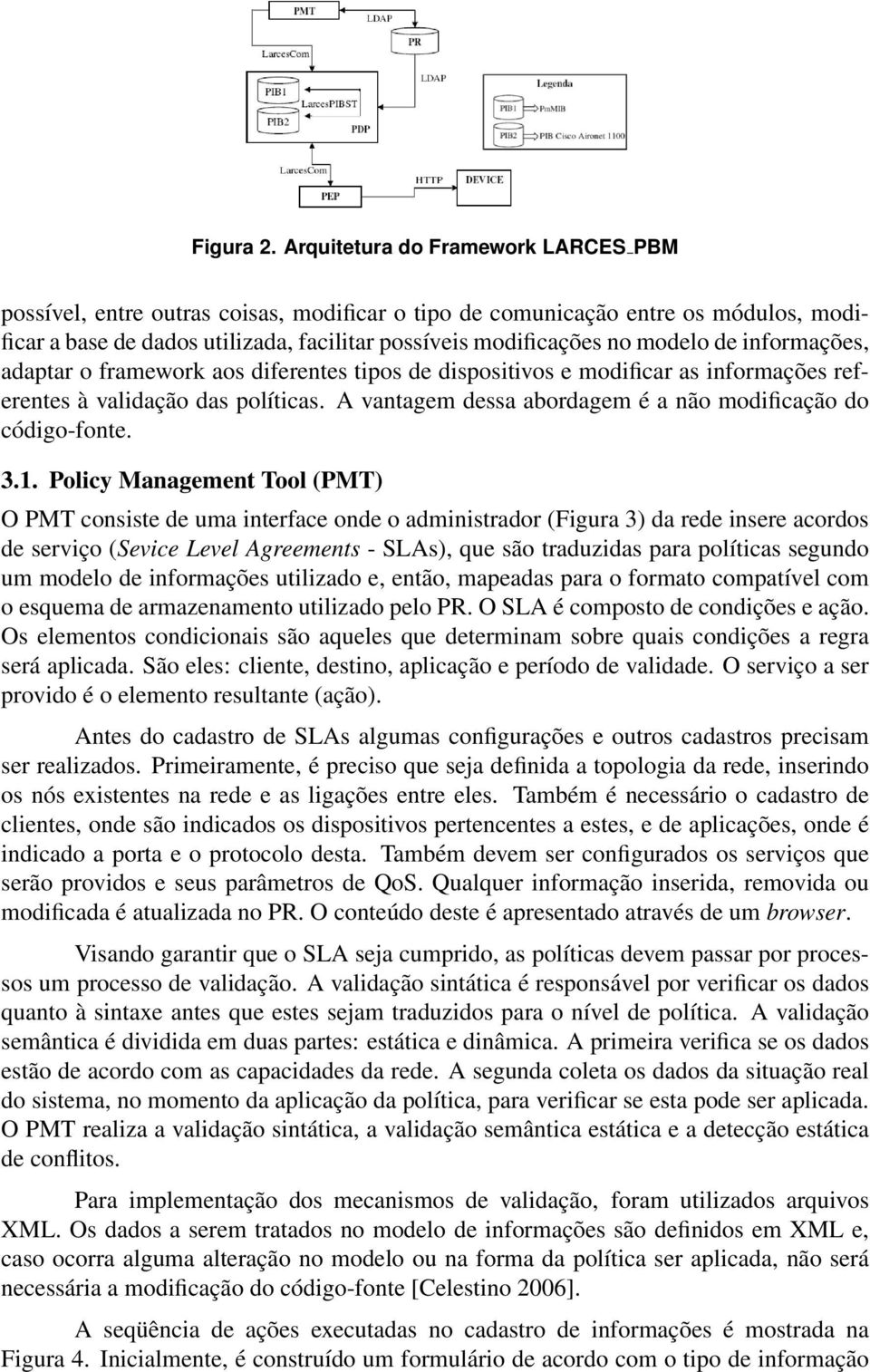 informações, adaptar o framework aos diferentes tipos de dispositivos e modificar as informações referentes à validação das políticas. A vantagem dessa abordagem é a não modificação do código-fonte.