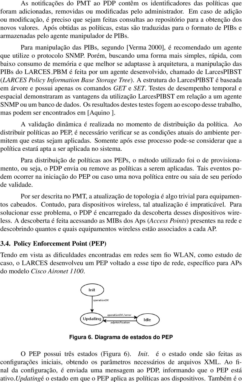 Após obtidas as políticas, estas são traduzidas para o formato de PIBs e armazenadas pelo agente manipulador de PIBs.