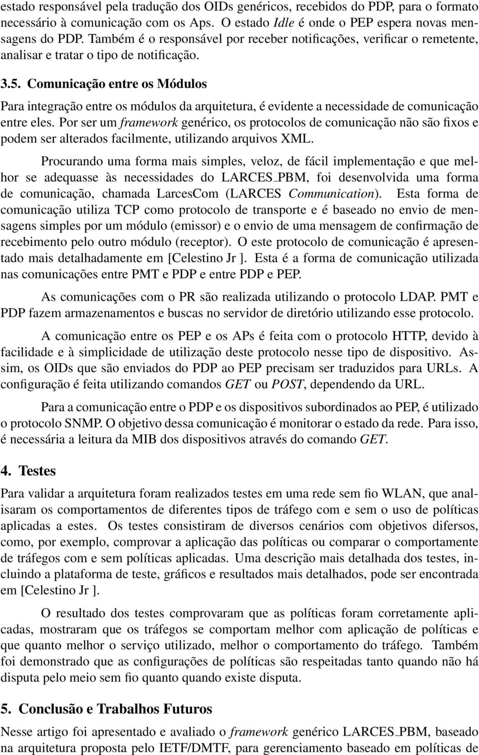 Comunicação entre os Módulos Para integração entre os módulos da arquitetura, é evidente a necessidade de comunicação entre eles.