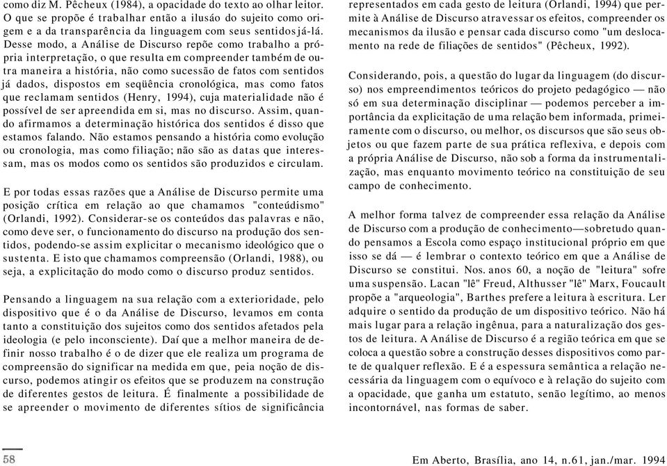 dispostos em seqüência cronológica, mas como fatos que reclamam sentidos (Henry, 1994), cuja materialidade não é possível de ser apreendida em si, mas no discurso.