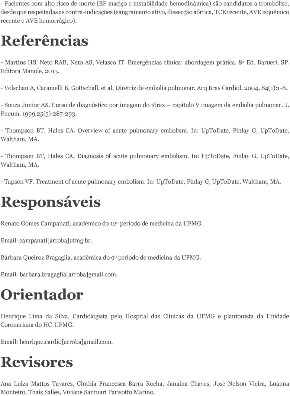 - Volschan A, Caramelli B, Gottschall, et al. Diretriz de embolia pulmonar. Arq Bras Cardiol. 2004, 84(1):1-8. - Souza Junior AS.