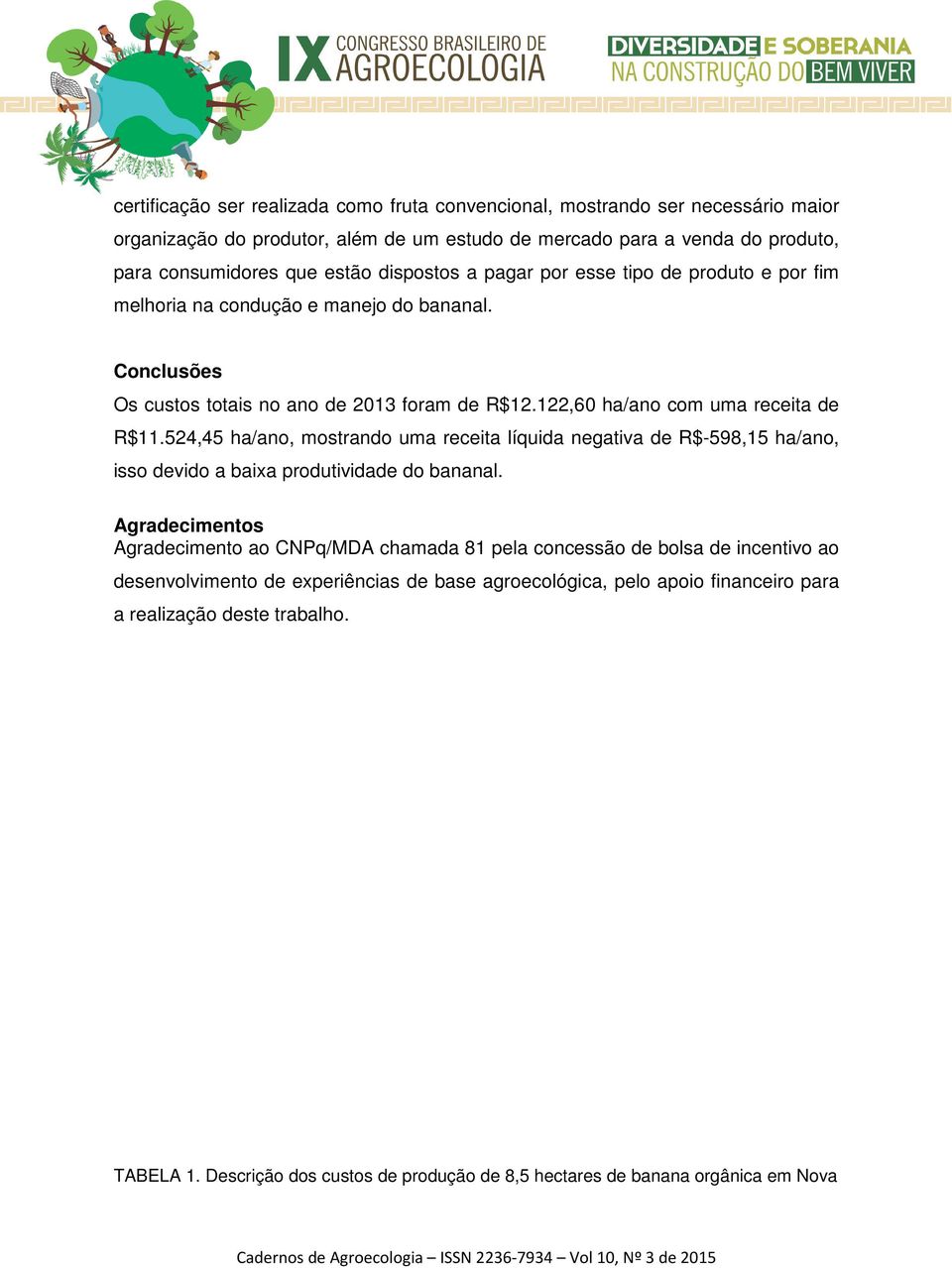 524,45 ha/ano, mostrando uma receita líquida negativa de R$-598,15 ha/ano, isso devido a baixa produtividade do bananal.