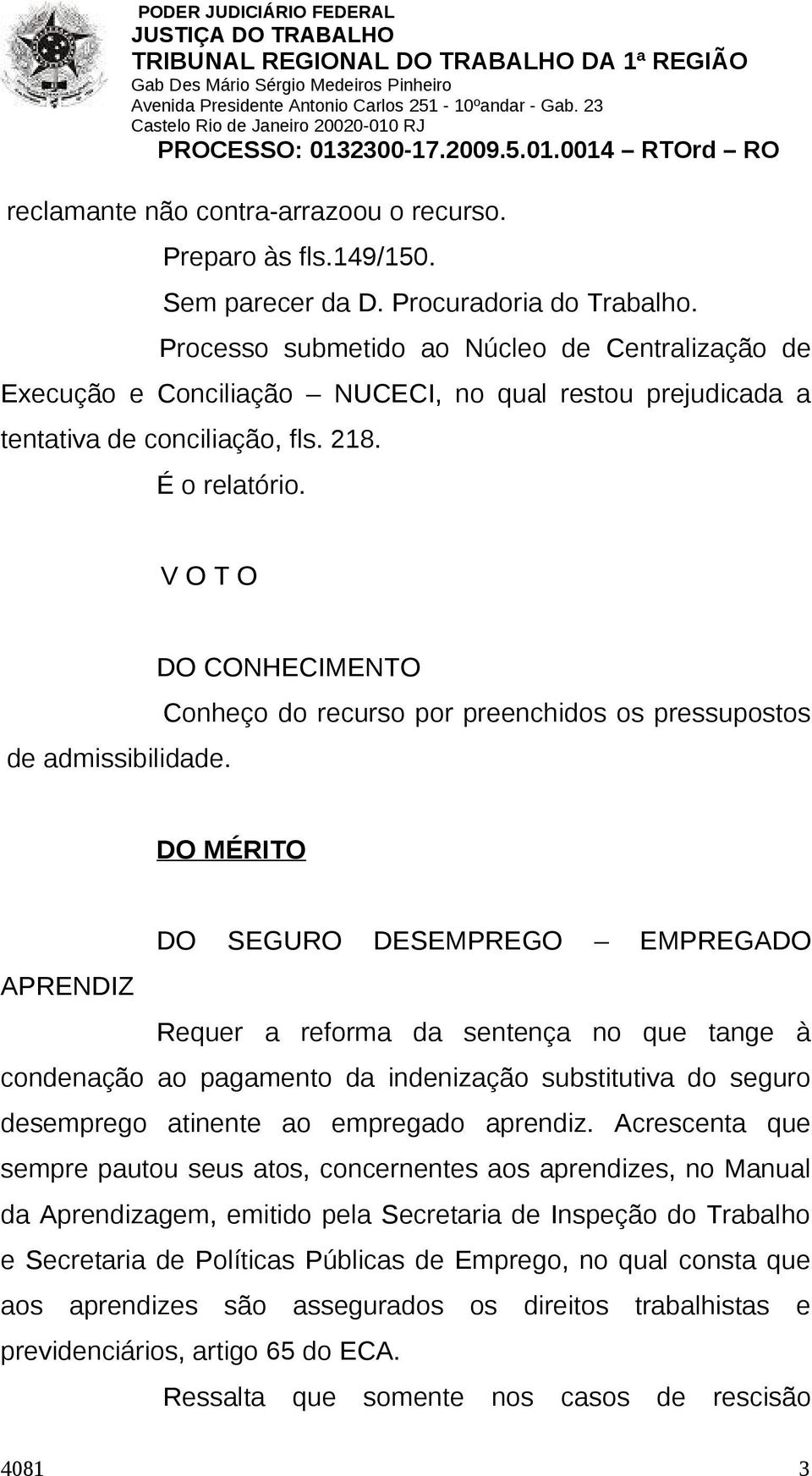 DO CONHECIMENTO Conheço do recurso por preenchidos os pressupostos DO MÉRITO DO SEGURO DESEMPREGO EMPREGADO APRENDIZ Requer a reforma da sentença no que tange à condenação ao pagamento da indenização