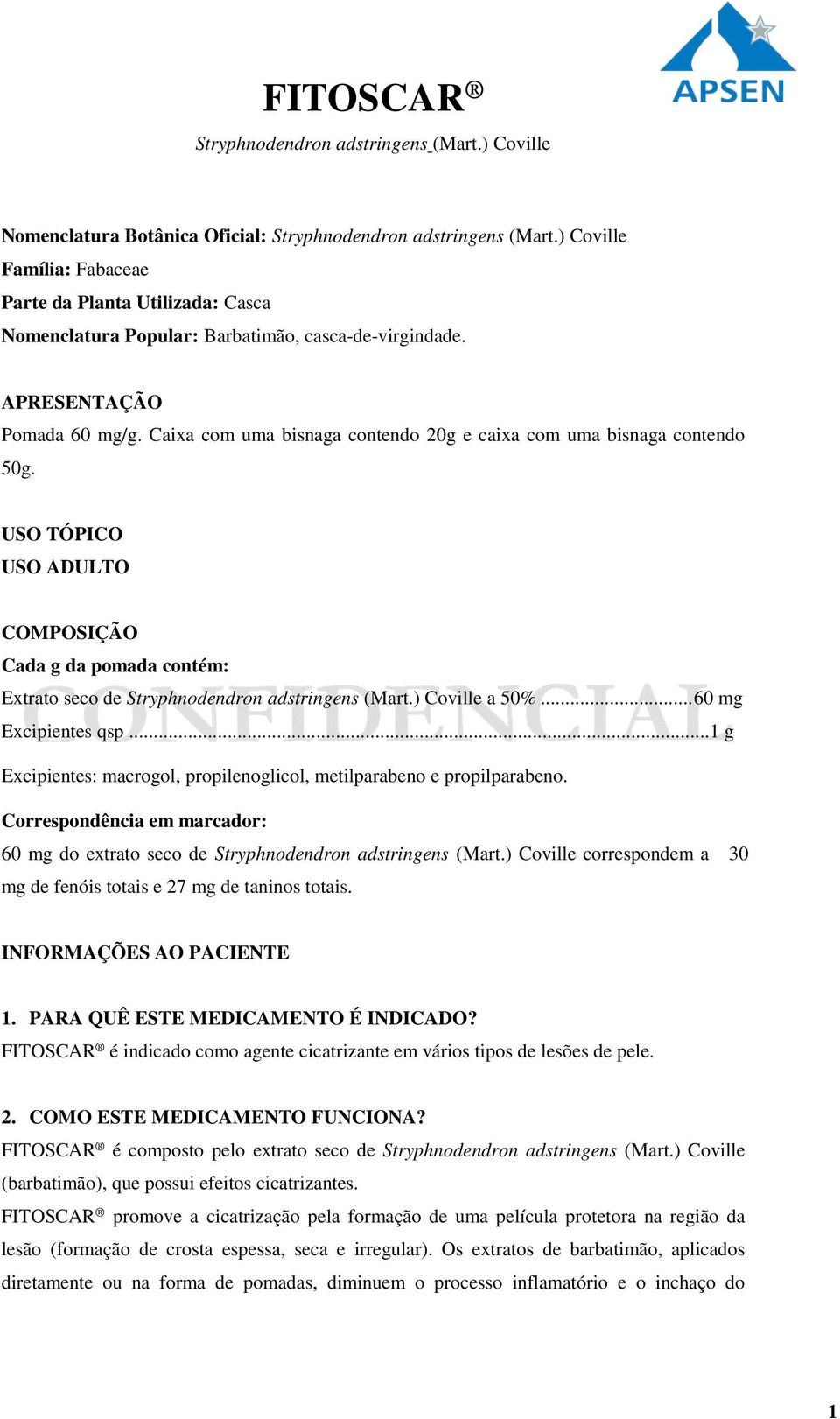 Caixa com uma bisnaga contendo 20g e caixa com uma bisnaga contendo 50g. USO TÓPICO USO ADULTO COMPOSIÇÃO Cada g da pomada contém: Extrato seco de Stryphnodendron adstringens (Mart.) Coville a 50%.