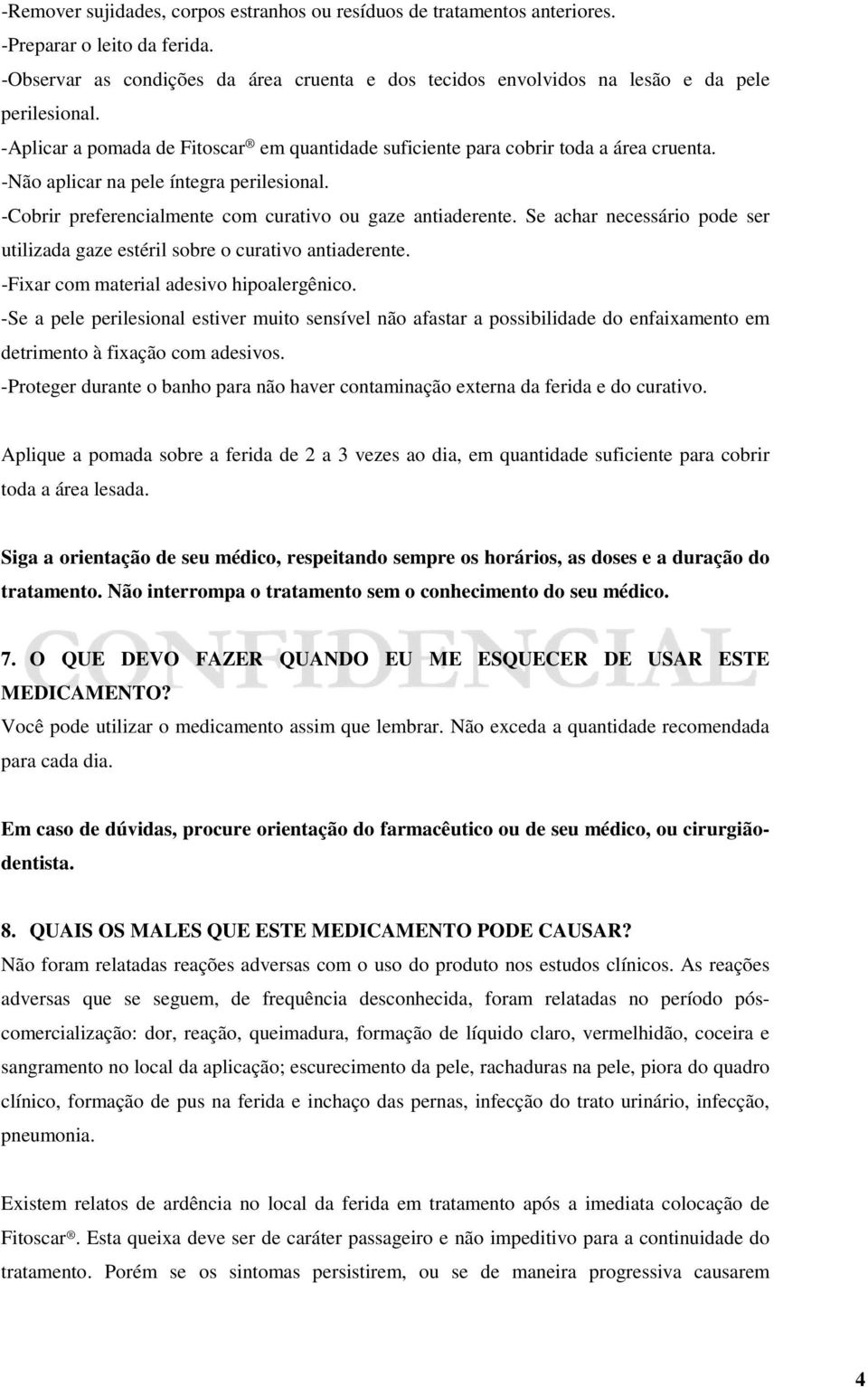 -Não aplicar na pele íntegra perilesional. -Cobrir preferencialmente com curativo ou gaze antiaderente. Se achar necessário pode ser utilizada gaze estéril sobre o curativo antiaderente.