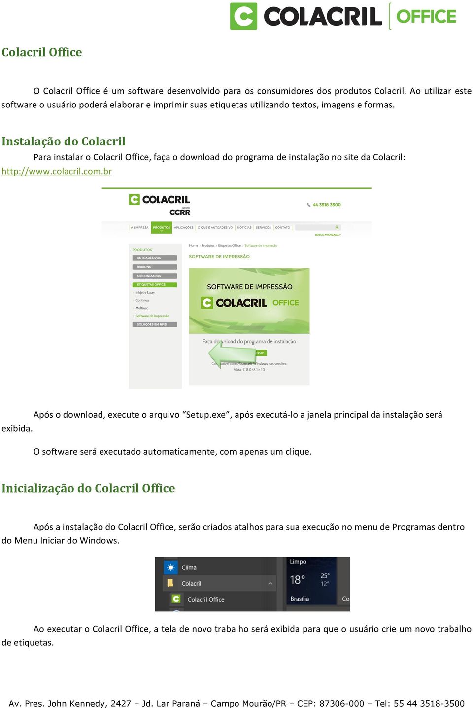 Instalação do Colacril Para instalar o Colacril Office, faça o download do programa de instalação no site da Colacril: http://www.colacril.com.br Após o download, execute o arquivo Setup.