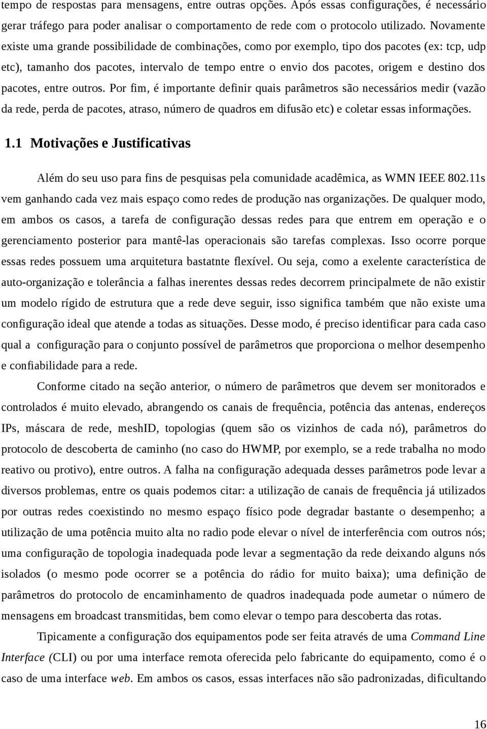 dos pacotes, entre outros. Por fim, é importante definir quais parâmetros são necessários medir (vazão da rede, perda de pacotes, atraso, número de quadros em difusão etc) e coletar essas informações.