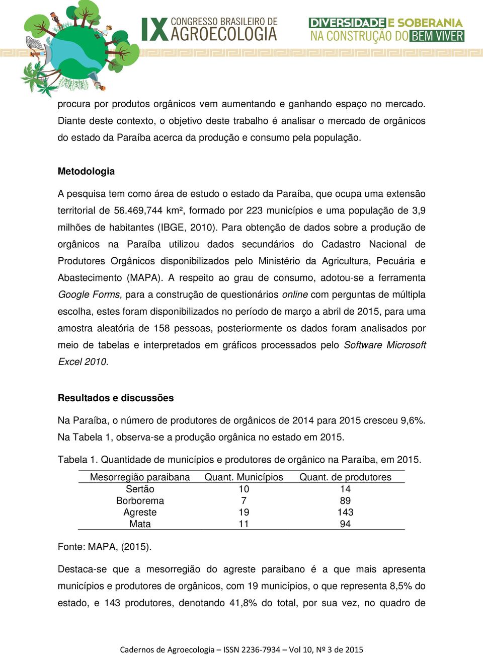 Metodologia A pesquisa tem como área de estudo o estado da Paraíba, que ocupa uma extensão territorial de 56.