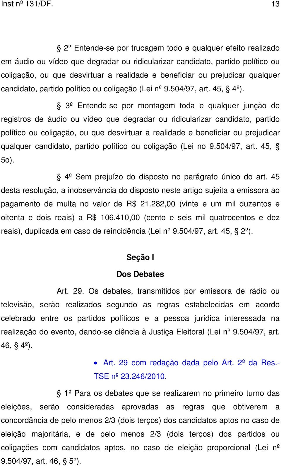 prejudicar qualquer candidato, partido político ou coligação (Lei nº 9.504/97, art. 45, 4º).