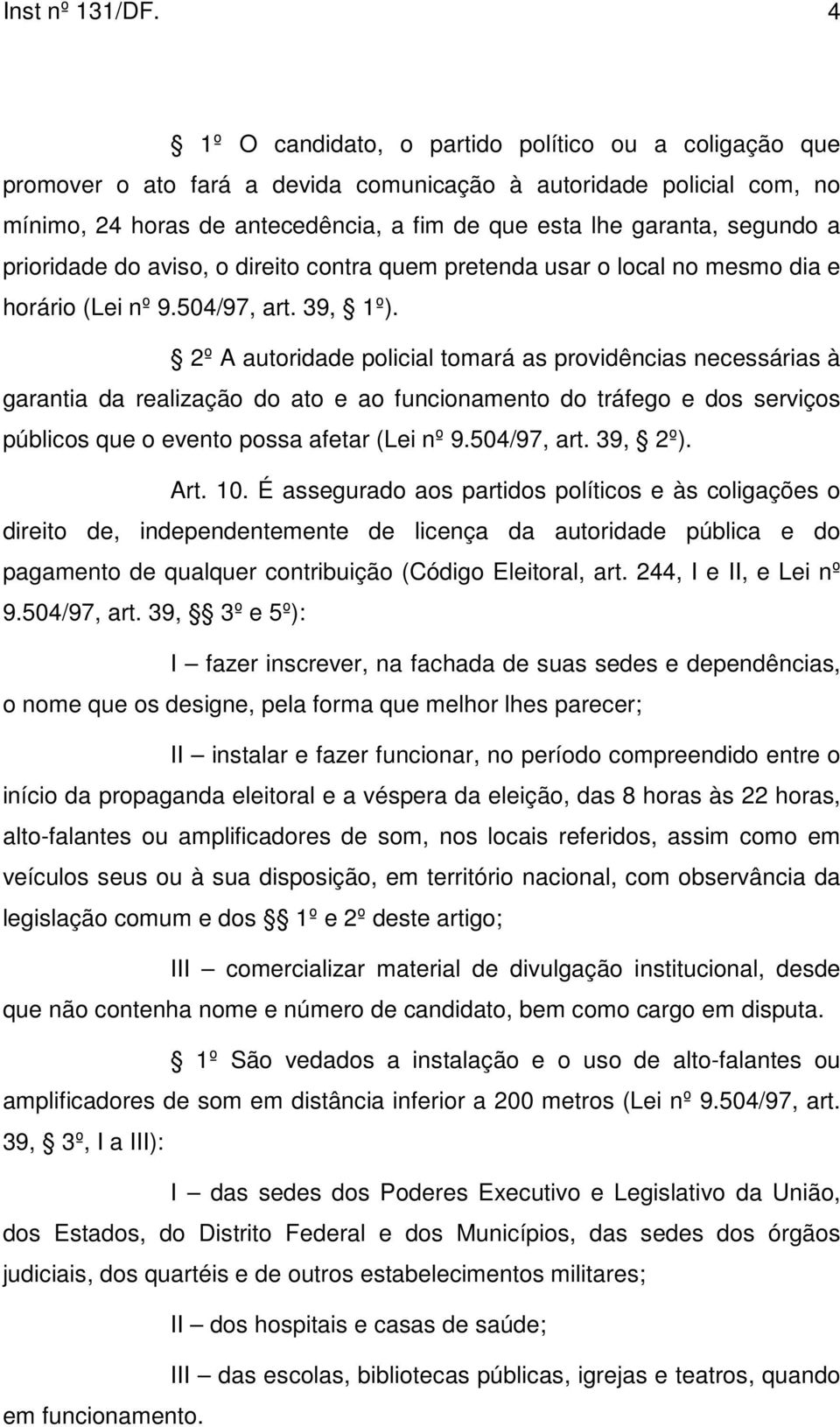 a prioridade do aviso, o direito contra quem pretenda usar o local no mesmo dia e horário (Lei nº 9.504/97, art. 39, 1º).