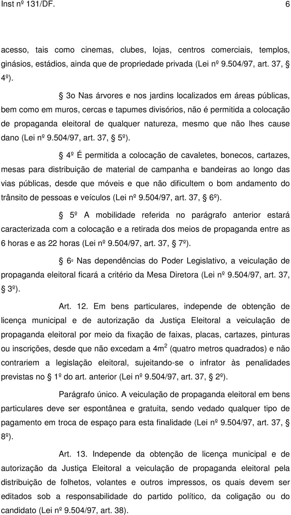 lhes cause dano (Lei nº 9.504/97, art. 37, 5º).