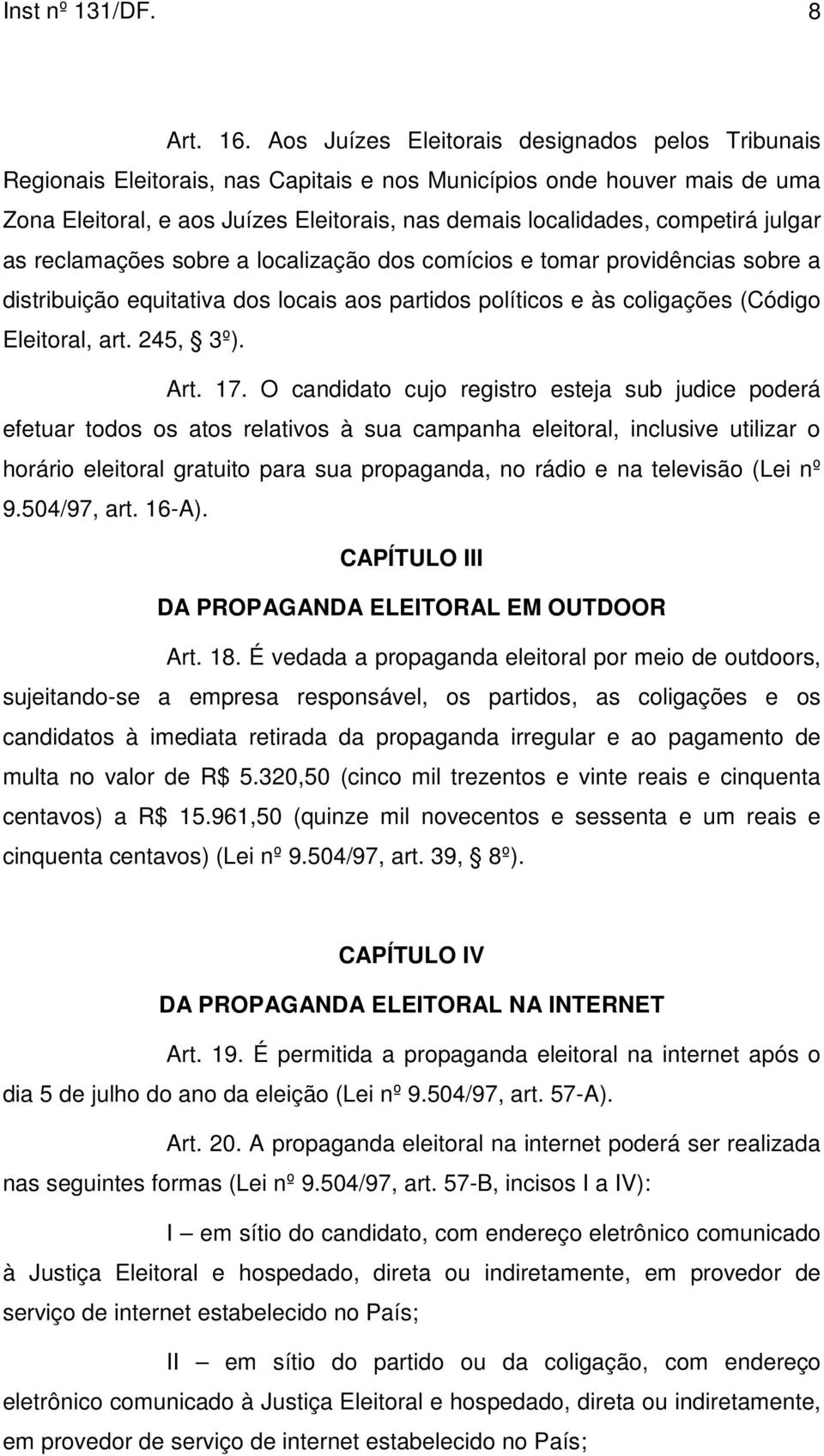 julgar as reclamações sobre a localização dos comícios e tomar providências sobre a distribuição equitativa dos locais aos partidos políticos e às coligações (Código Eleitoral, art. 245, 3º). Art. 17.