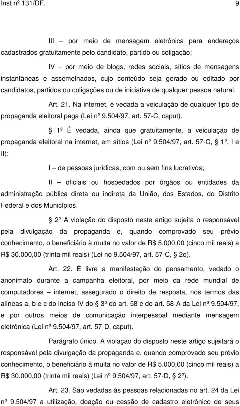 assemelhados, cujo conteúdo seja gerado ou editado por candidatos, partidos ou coligações ou de iniciativa de qualquer pessoa natural. Art. 21.