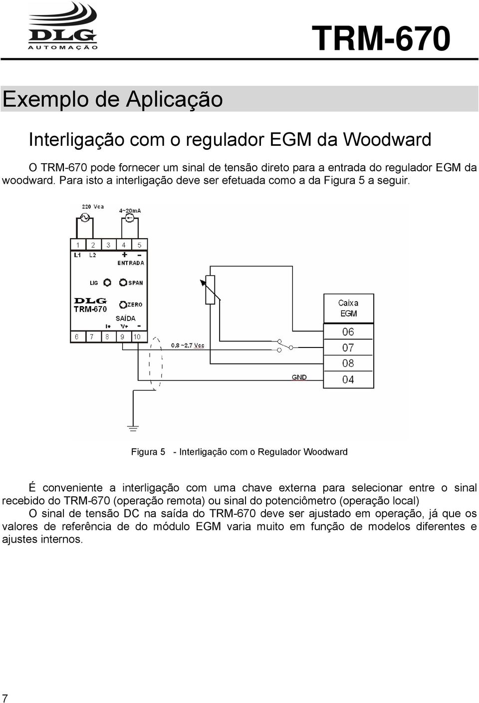 Figura 5 - Interligação com o Regulador Woodward É conveniente a interligação com uma chave externa para selecionar entre o sinal recebido do TRM-670