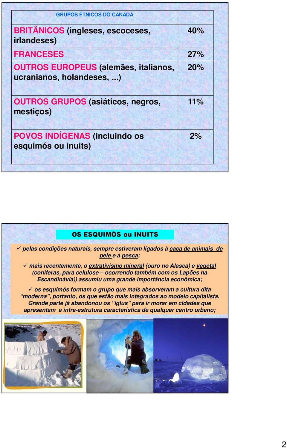 de pele e à pesca; mais recentemente, o extrativismo mineral (ouro no Alasca) e vegetal (coníferas, para celulose ocorrendo também com os Lapões na Escandinávia)) assumiu uma grande importância