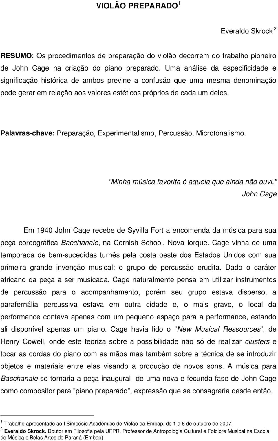 Palavras-chave: Preparação, Experimentalismo, Percussão, Microtonalismo. "Minha música favorita é aquela que ainda não ouvi.