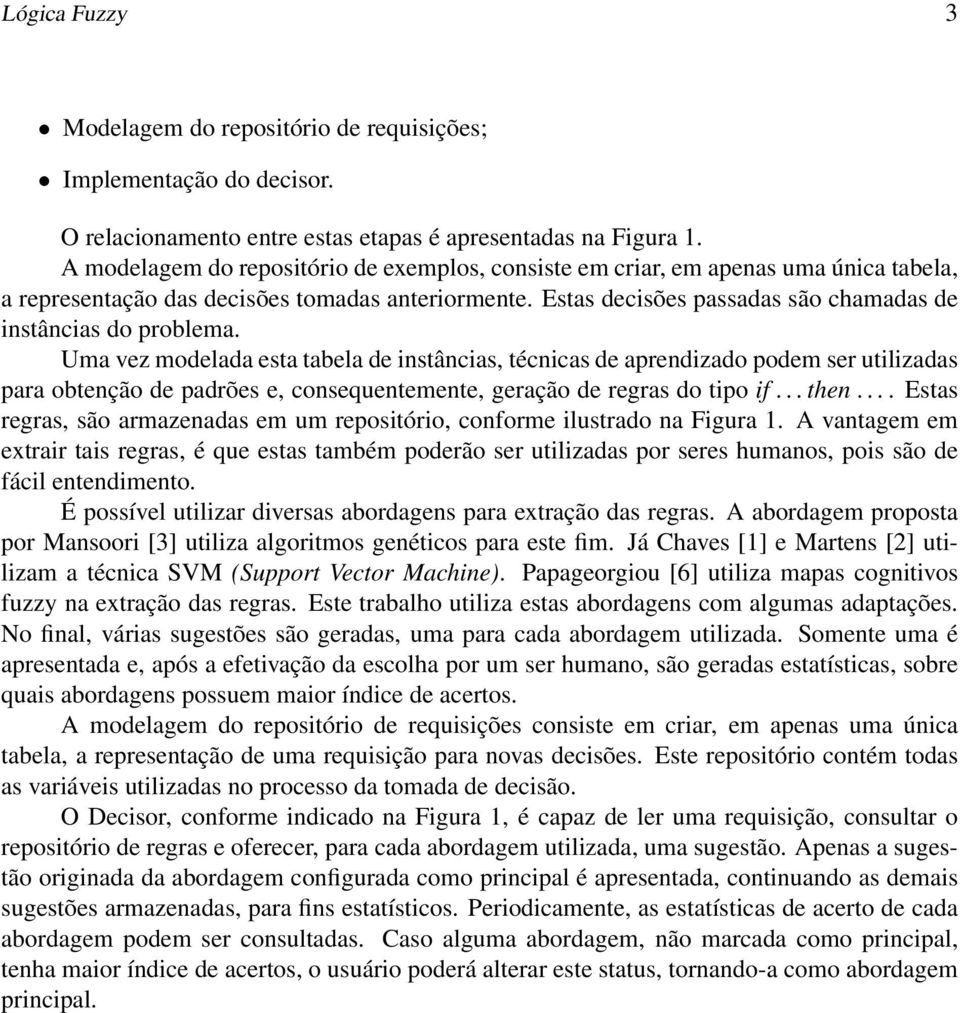 Estas decisões passadas são chamadas de instâncias do problema.