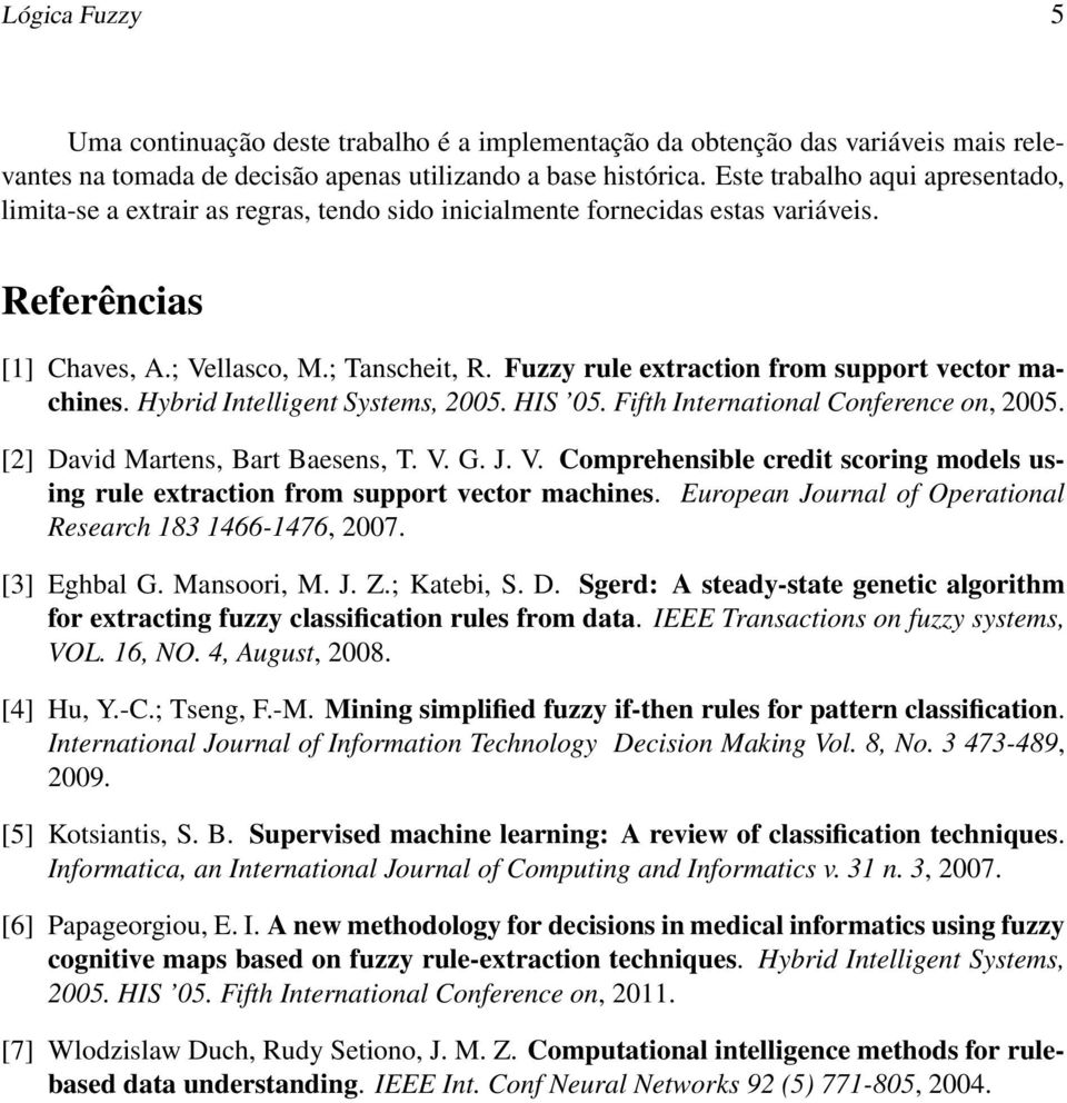 Fuzzy rule extraction from support vector machines. Hybrid Intelligent Systems, 2005. HIS 05. Fifth International Conference on, 2005. [2] David Martens, Bart Baesens, T. V.