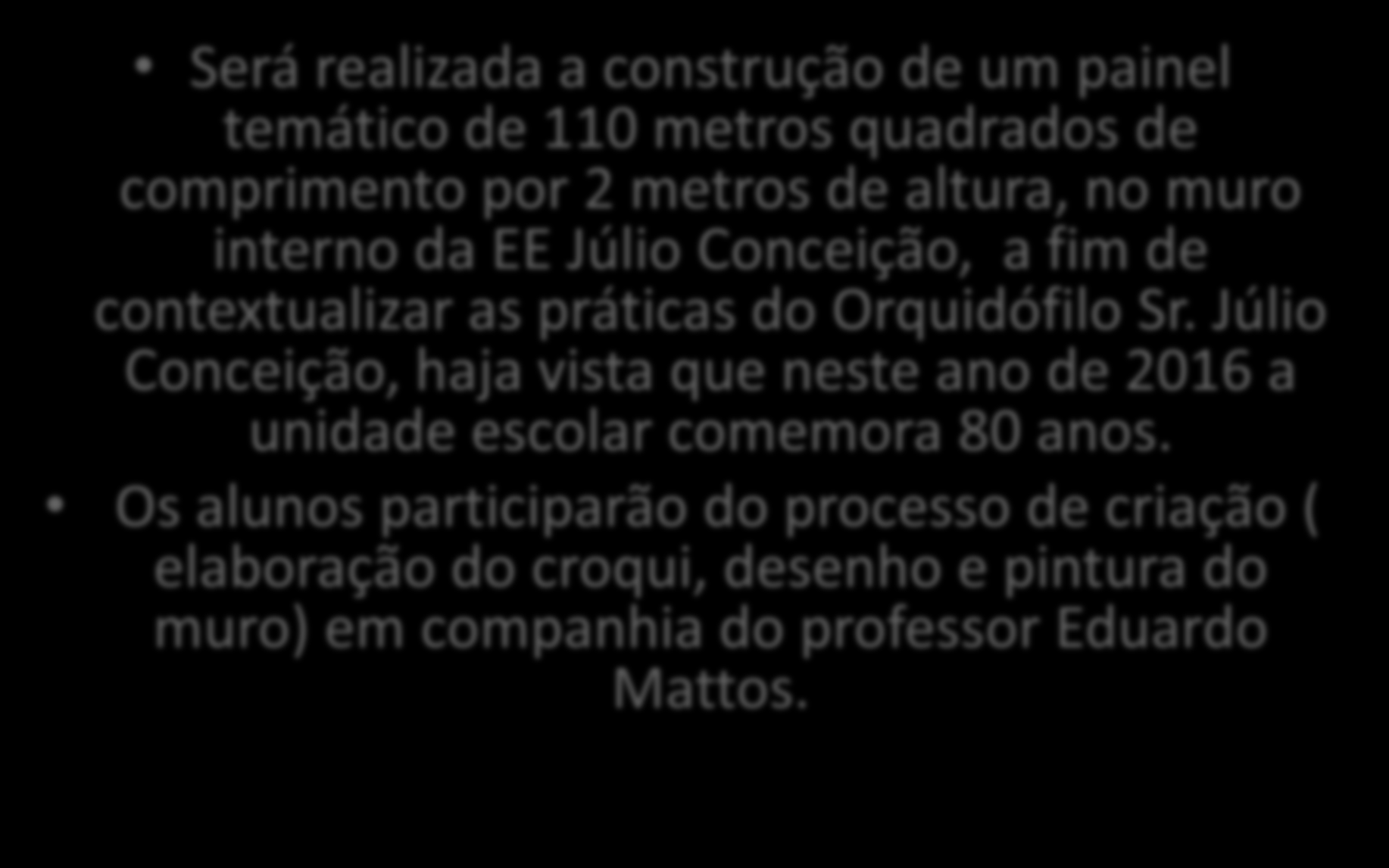 Estratégia Será realizada a construção de um painel temático de 110 metros quadrados de comprimento por 2 metros de altura, no muro interno da EE Júlio Conceição, a fim de contextualizar as práticas