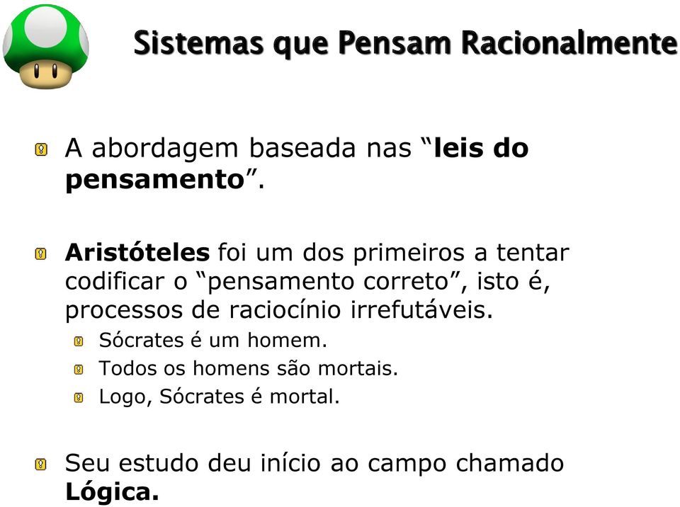 é, processos de raciocínio irrefutáveis. Sócrates é um homem.